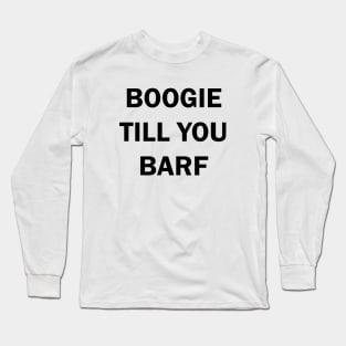 Boogie til you puke Long Sleeve T-Shirt